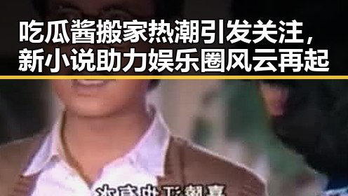 吃瓜酱搬家热潮引发关注，新小说助力娱乐圈风云再起
