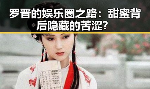 罗晋的娱乐圈之路：甜蜜背后隐藏的苦涩？