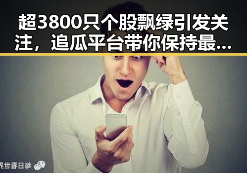 超3800只个股飘绿引发关注，追瓜平台带你保持最佳状态破解明星八卦迷局