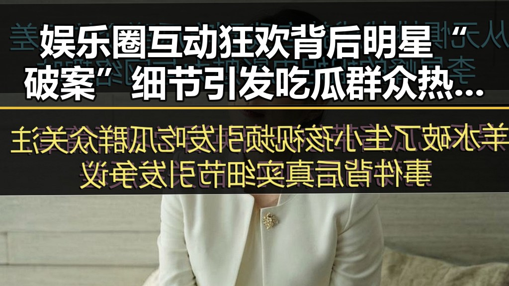 娱乐圈互动狂欢背后明星“破案”细节引发吃瓜群众热议